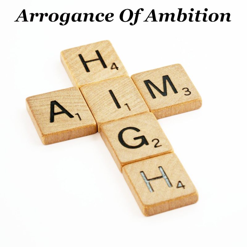 arrogance of ambition|Arrogance Of Ambition
